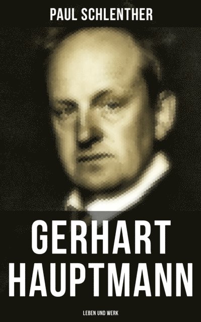 Paul Schlenther, Teresa Winkler - Gerhart Hauptmann: Leben und Werk, E-bok