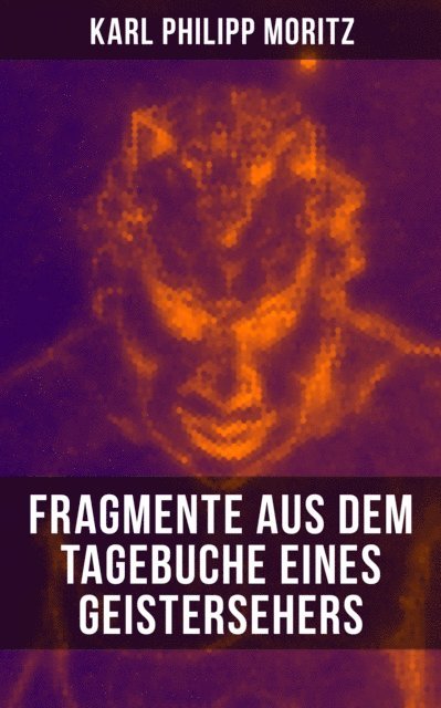 Karl Philipp Moritz, Paula Winkler - Karl Philipp Moritz: Fragmente aus dem Tagebuche eines Geistersehers, E-bok