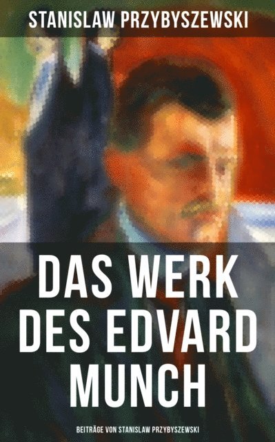 Stanislaw Przybyszewski, Anna Pohl - Das Werk des Edvard Munch - Beiträge von Stanislaw Przybyszewski, E-bok