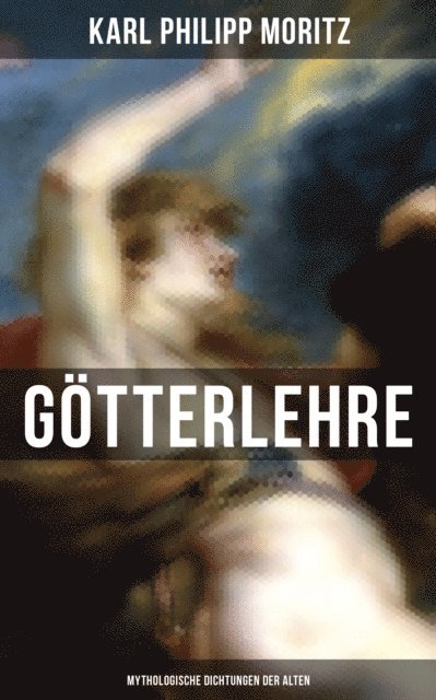 Karl Philipp Moritz, Paula Winkler - Karl Philipp Moritz: Götterlehre - Mythologische Dichtungen der Alten, E-bok