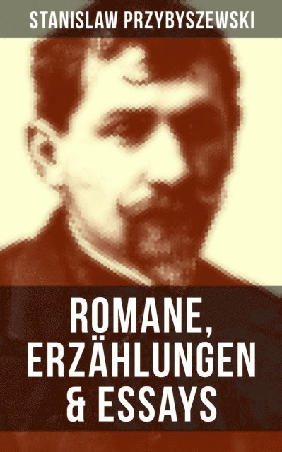 Stanislaw Przybyszewski, Anna Pohl - Stanislaw Przybyszewski: Romane, Erzählungen & Essays, E-bok