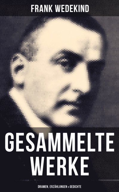 Frank Wedekind, Johanna Urban - Gesammelte Werke: Dramen, Erzählungen & Gedichte, E-bok