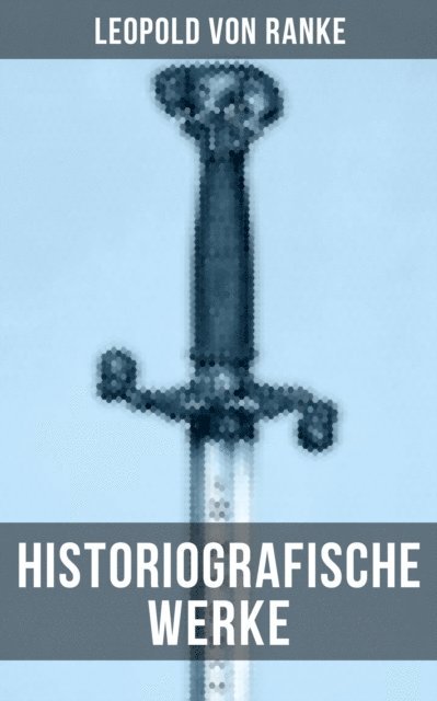 Leopold von Ranke, Sara Sauer - Leopold von Ranke: Historiografische Werke, E-bok