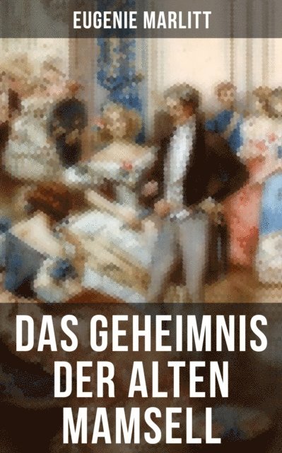 Eugenie Marlitt, Anna Pohl - Das Geheimnis der alten Mamsell, E-bok