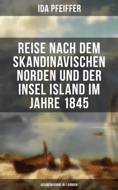 Ida Pfeiffer, Miriam Fritz - Reise nach dem skandinavischen Norden und der Insel Island im Jahre 1845, E-bok