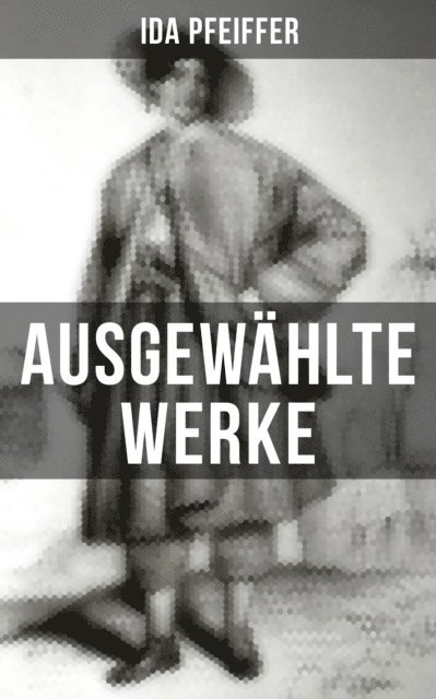 Ida Pfeiffer, Miriam Fritz - Ida Pfeiffer: Ausgewählte Werke, E-bok