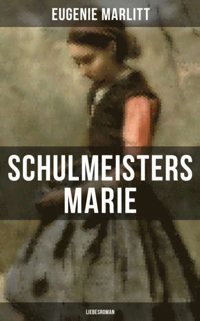 Eugenie Marlitt, Anna Pohl - Schulmeisters Marie: Liebesroman, E-bok