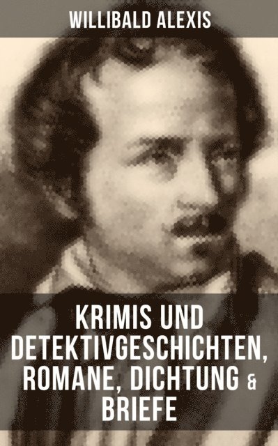 Willibald Alexis, Linda Hartung - Willibald Alexis: Krimis und Detektivgeschichten, Romane, Dichtung & Briefe, E-bok
