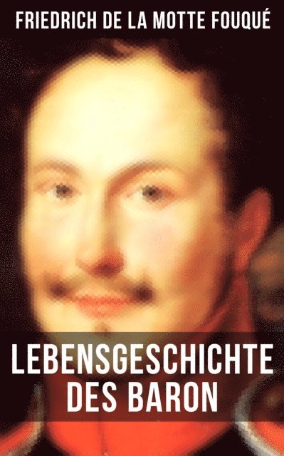 Friedrich de la Motte Fouque, Eva Scholz - Lebensgeschichte des Baron Friedrich de La Motte Fouqué, E-bok