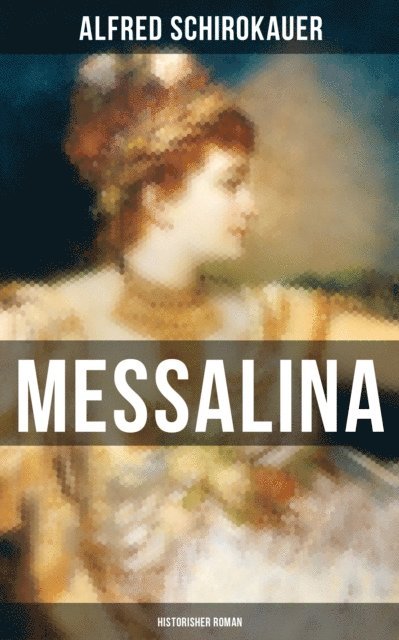 Alfred Schirokauer, Marie Schmid - MESSALINA: Historisher Roman, E-bok