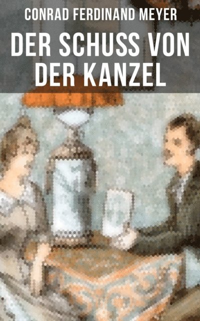 Conrad Ferdinand Meyer, Clara Beck - Der Schuß von der Kanzel, E-bok
