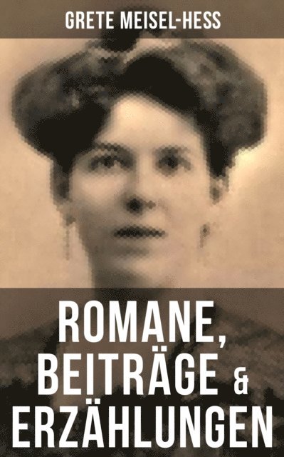 Grete Meisel-He, Julia Pfeiffer - Grete Meisel-Heß: Romane, Beiträge & Erzählungen, E-bok
