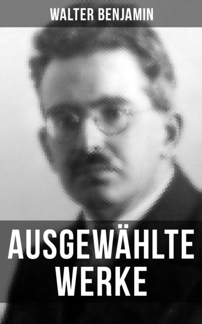 Walter Benjamin, Isabell Hofmann - Ausgewählte Werke von Walter Benjamin, E-bok