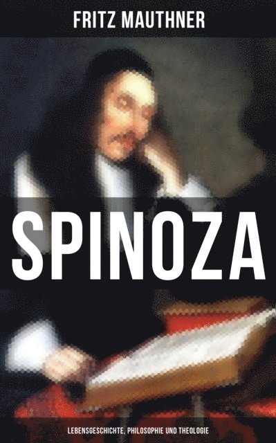 Fritz Mauthner, Sara Sauer - SPINOZA  - Lebensgeschichte, Philosophie und Theologie, E-bok