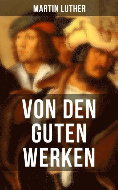 Martin Luther, Linda Hartung - Von den guten Werken, E-bok