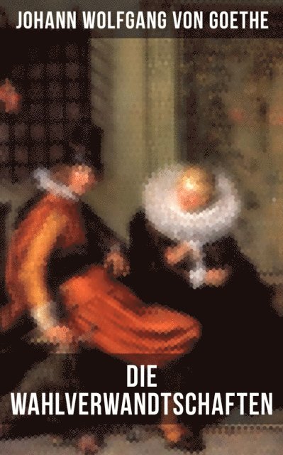 Johann Wolfgang von Goethe - Die Wahlverwandtschaften, E-bok