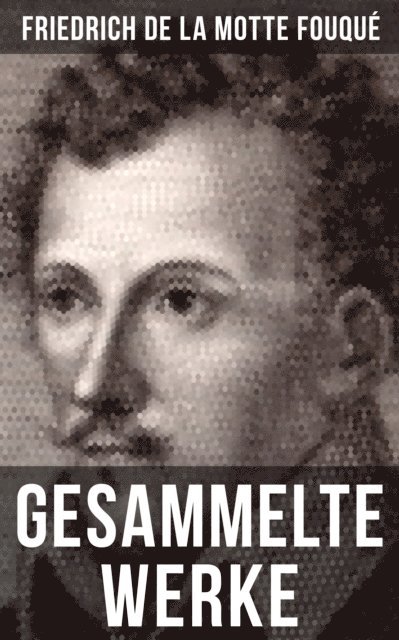 Friedrich de la Motte Fouque, Eva Scholz - Gesammelte Werke von Friedrich de la Motte Fouqué, E-bok