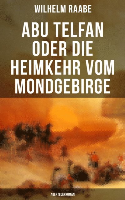 Wilhelm Raabe, Paula Winkler - Abu Telfan oder Die Heimkehr vom Mondgebirge: Abenteuerroman, E-bok