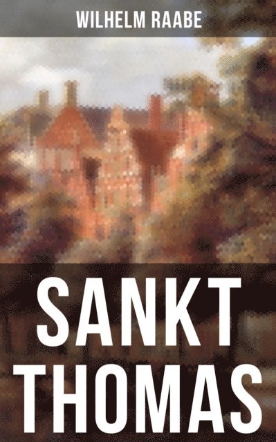 Wilhelm Raabe, Paula Winkler - Sankt Thomas, E-bok