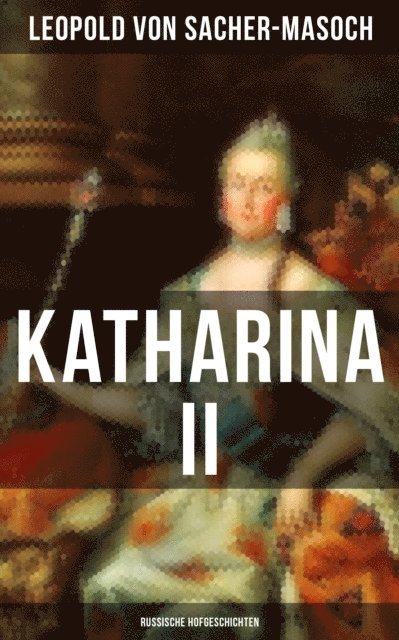 Leopold von Sacher-Masoch, Luisa Horn - Katharina II: Russische Hofgeschichten, E-bok