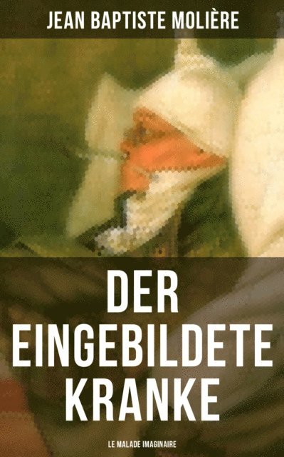 Jean Baptiste Moliere, Wolf Heinrich Graf von Baudissin - Der eingebildete Kranke (Le Malade imaginaire), E-bok