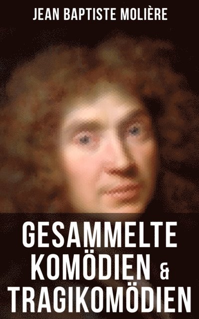 Jean Baptiste Moliere, Wolf Heinrich Graf von Baudissin - Gesammelte Komödien & Tragikomödien von Jean Baptiste Molière, E-bok