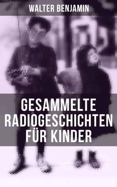 Walter Benjamin, Isabell Hofmann - Gesammelte Radiogeschichten für Kinder, E-bok