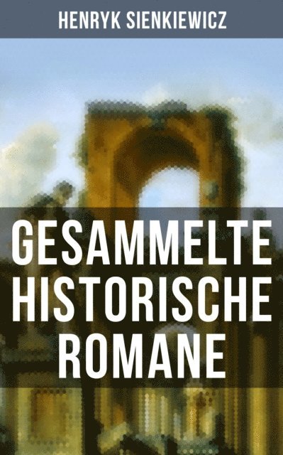 Henryk Sienkiewicz, J. Praun - Gesammelte historische Romane von Henryk Sienkiewicz, E-bok