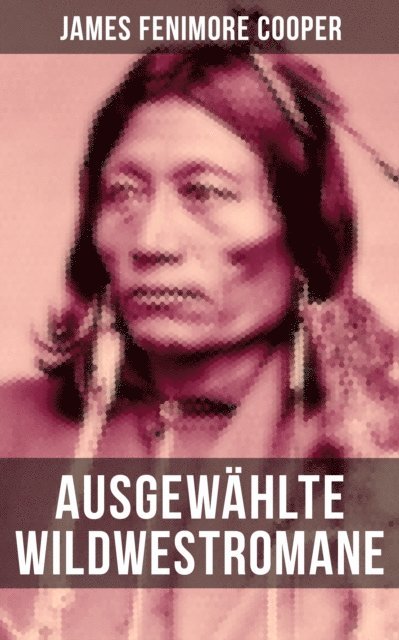 James Fenimore Cooper, Sara Sauer - Ausgewählte Wildwestromane von James Fenimore Cooper, E-bok