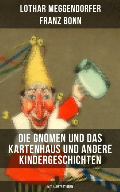 Franz Bonn, Lothar Meggendorfer, Lothar Meggendorfer - Die Gnomen und das Kartenhaus und andere Kindergeschichten (Mit Illustrationen), E-bok