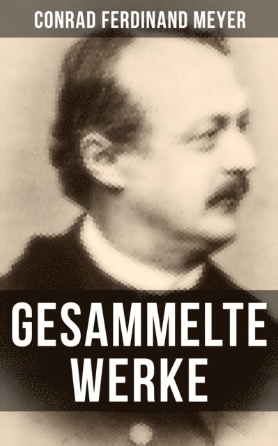 Conrad Ferdinand Meyer, Clara Beck - Gesammelte Werke von Conrad Ferdinand Meyer, E-bok