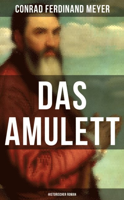 Conrad Ferdinand Meyer, Anna Pohl - Das Amulett: Historischer Roman, E-bok