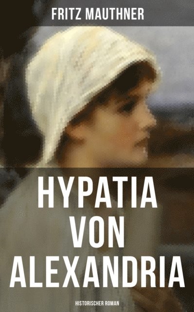 Fritz Mauthner, Sara Sauer - Hypatia von Alexandria: Historischer Roman, E-bok