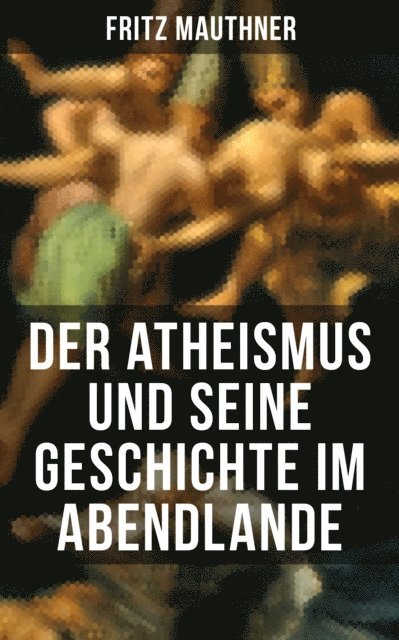 Fritz Mauthner, Sara Sauer - Der Atheismus und seine Geschichte im Abendlande, E-bok