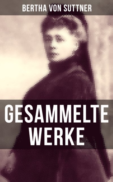 Bertha von Suttner, Carolin Vogler - Gesammelte Werke von Bertha von Suttner, E-bok
