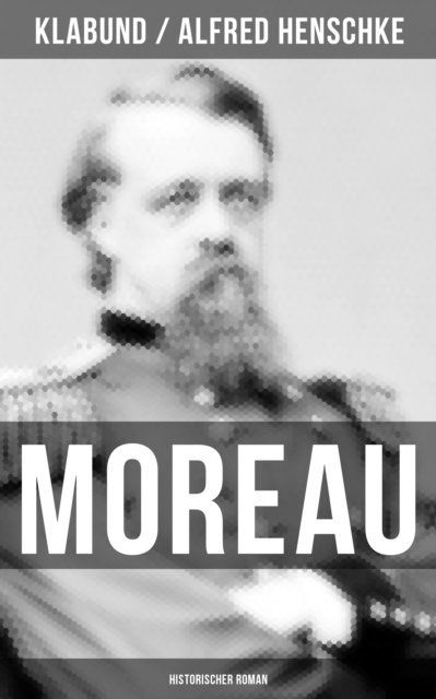 Alfred Henschke, Klabund, Leni Vogel - MOREAU: Historischer Roman, E-bok