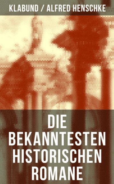 Alfred Henschke, Klabund, Leni Vogel - Die bekanntesten historischen Romane von Klabund, E-bok