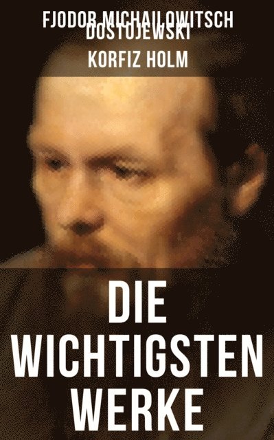 Fjodor Michailowitsch Dostojewski, Alexander Eliasberg - Die wichtigsten Werke von Fjodor Michailowitsch Dostojewski, E-bok