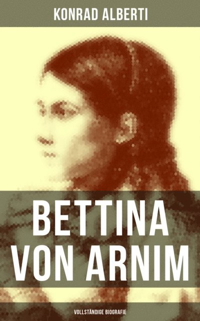 Konrad Alberti - Bettina von Arnim (Biografie), E-bok