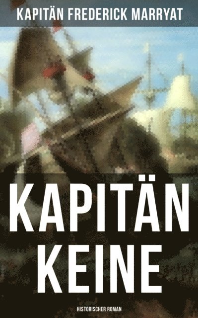 Kapitan Frederick Marryat, Carl Kolb - Kapitän Keine: Historischer Roman, E-bok