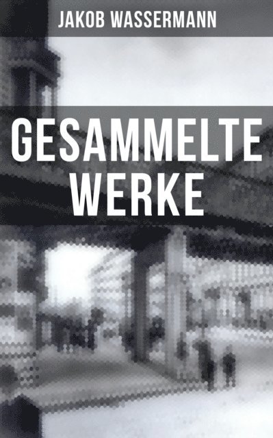 Jakob Wassermann, Marie Schmid - Gesammelte Werke von Jakob Wassermann, E-bok