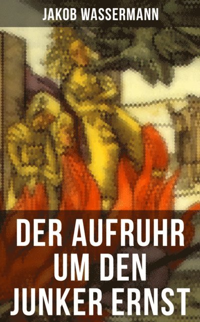Jakob Wassermann, Marie Schmid - Der Aufruhr um den Junker Ernst, E-bok