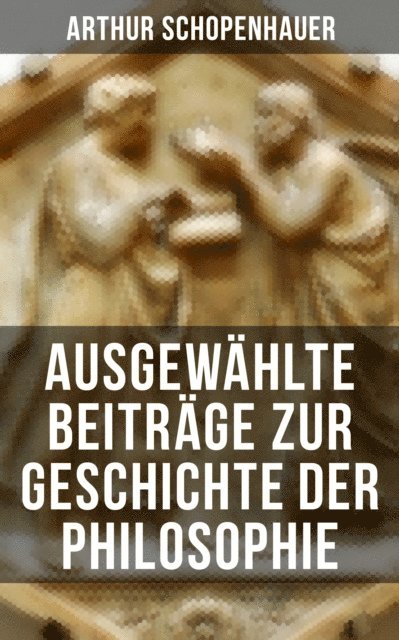 Arthur Schopenhauer, Clara Beck - Arthur Schopenhauer: Ausgewählte Beiträge zur Geschichte der Philosophie, E-bok