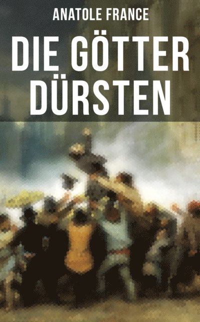 Anatole France, Friedrich von Oppeln-Bronikowski - Die Götter dürsten, E-bok