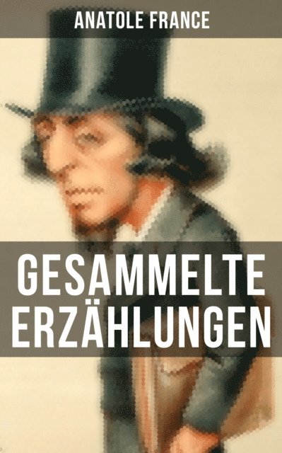Anatole France, Eva Metz - Gesammelte Erzählungen von Anatole France, E-bok