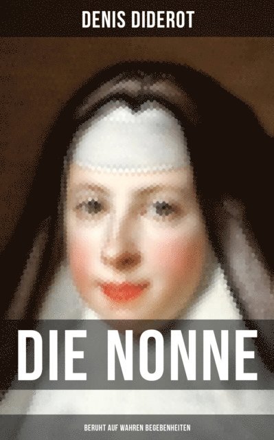 Denis Diderot, Julia Pfeiffer - DIE NONNE (Beruht auf wahren Begebenheiten), E-bok