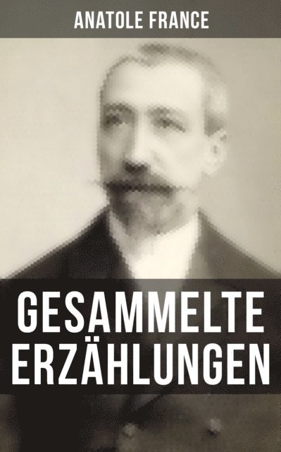 Anatole France, Friedrich von Oppeln-Bronikowski - Gesammelte Erzählungen von Anatole France, E-bok