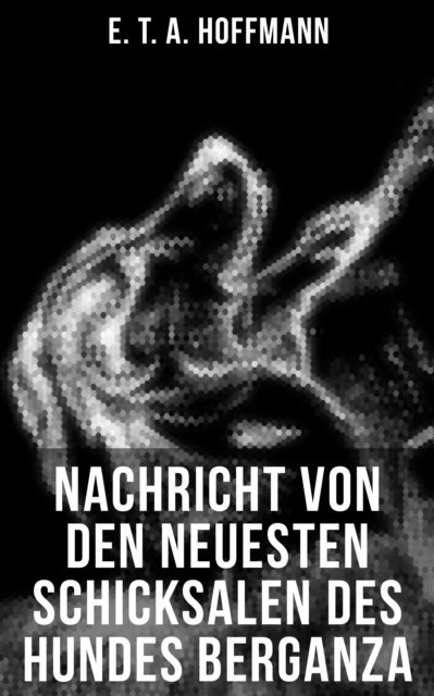 E. T. A. Hoffmann, Eva Metz - Nachricht von den neuesten Schicksalen des Hundes Berganza, E-bok