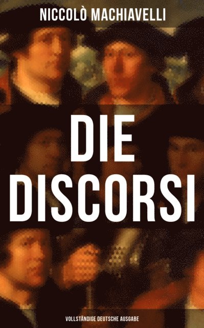 Niccolo Machiavelli, Friedrich von Oppeln-Bronikowski - Die Discorsi (Deutsche Ausgabe), E-bok