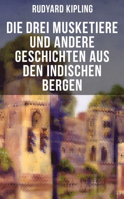Rudyard Kipling, Marguerite Thesing - Die drei Musketiere und andere Geschichten aus den indischen Bergen, E-bok